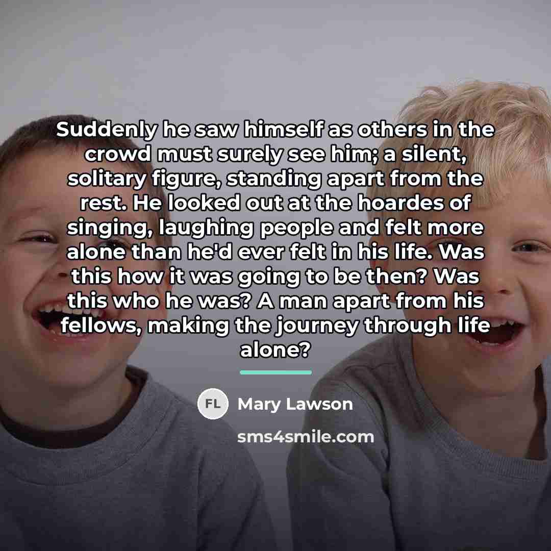 “Suddenly he saw himself as others in the crowd must…” quote by Mary Lawson