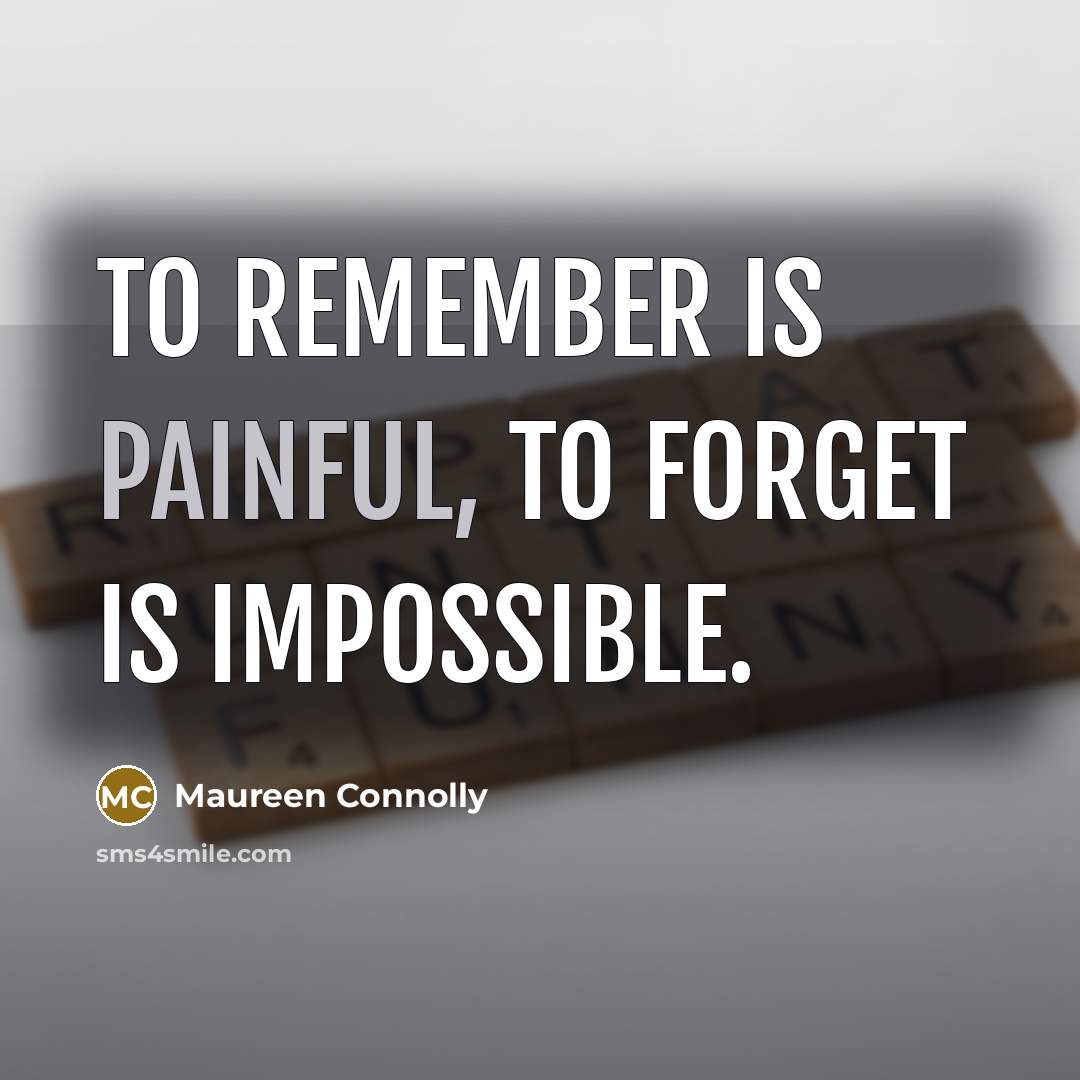 “To Remember Is Painful, To Forget Is Impossible.…” quote by Maureen Connolly