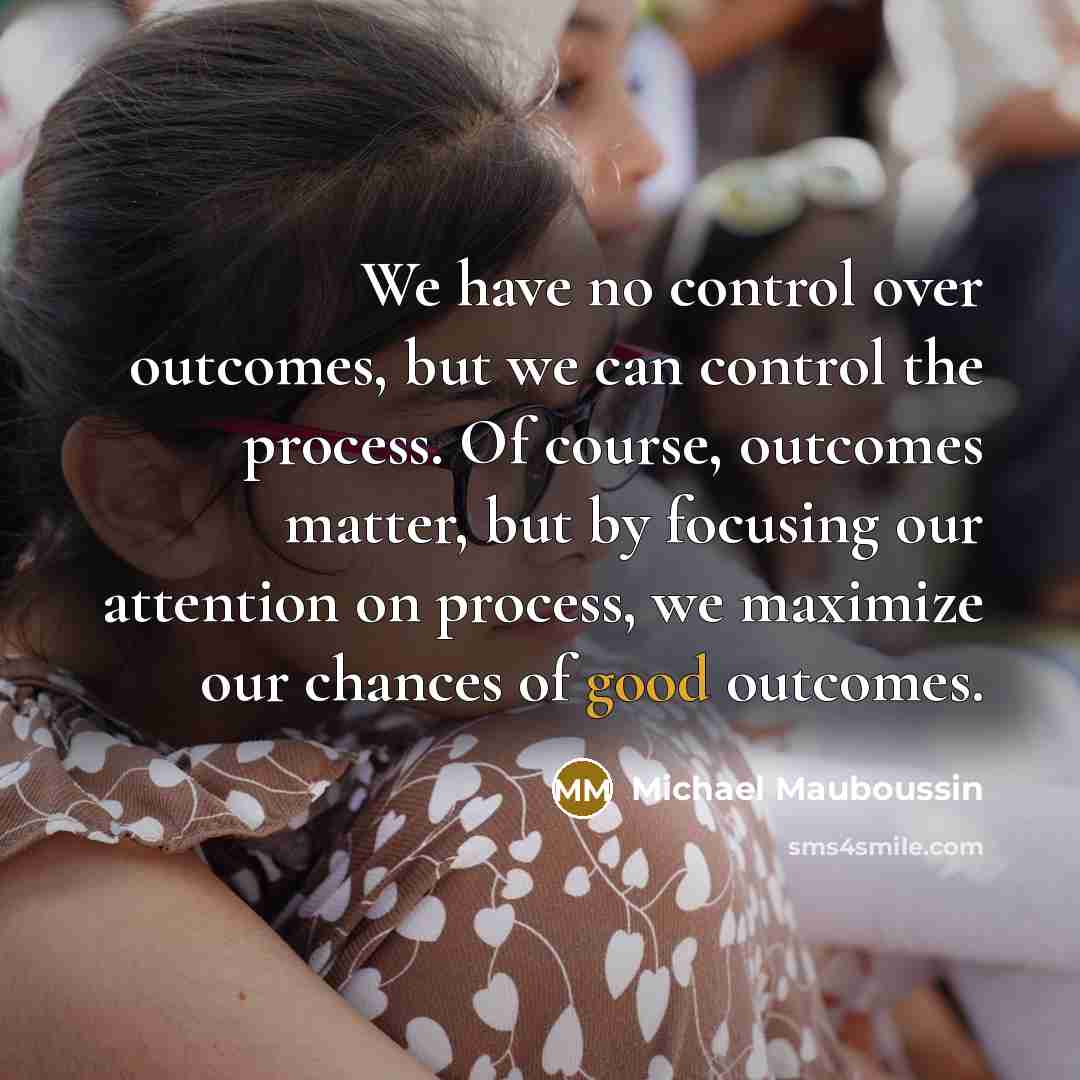 “We have no control over outcomes, but we can control…” quote by Michael Mauboussin