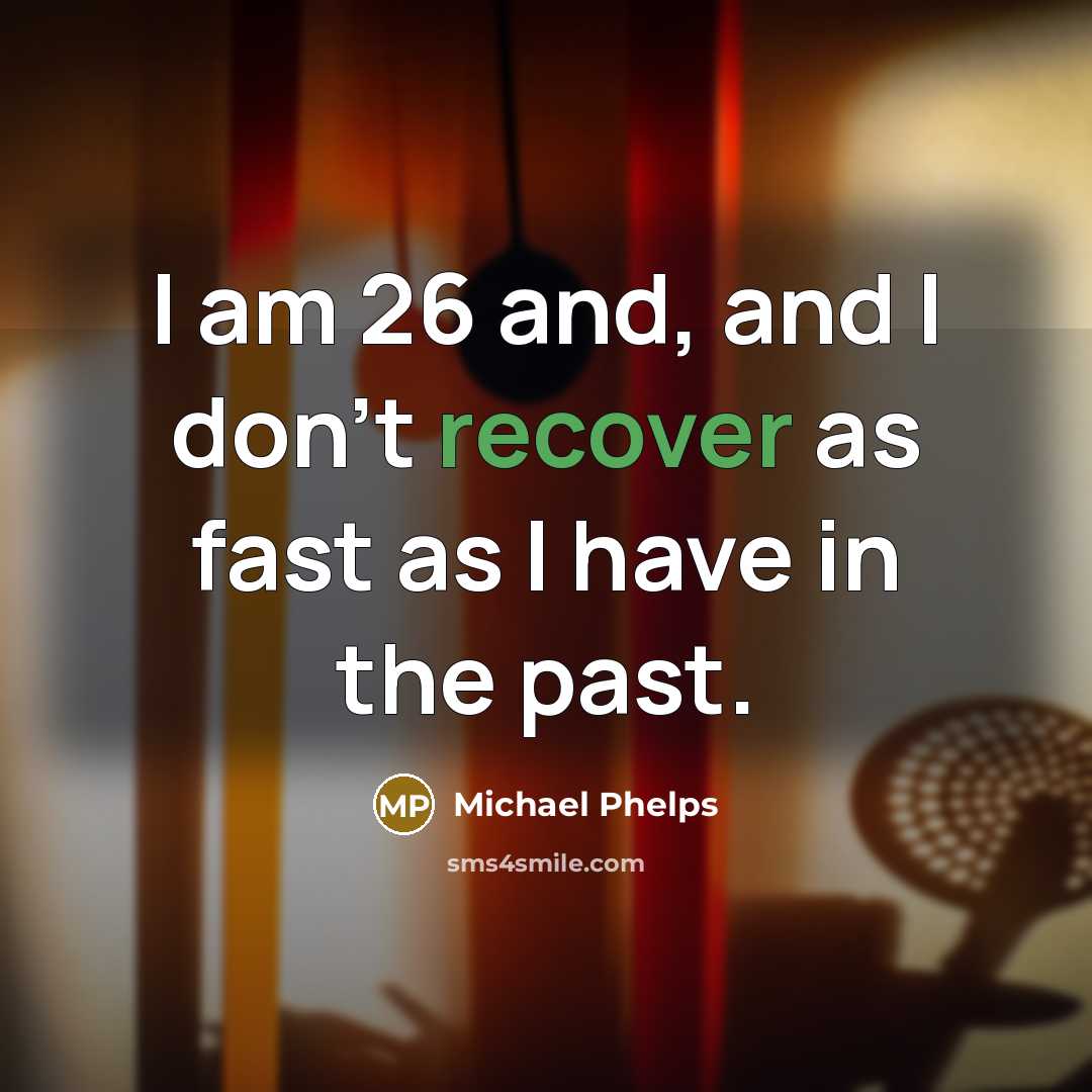 “I am 26 and, and I don't recover as fast…” quote by Michael Phelps
