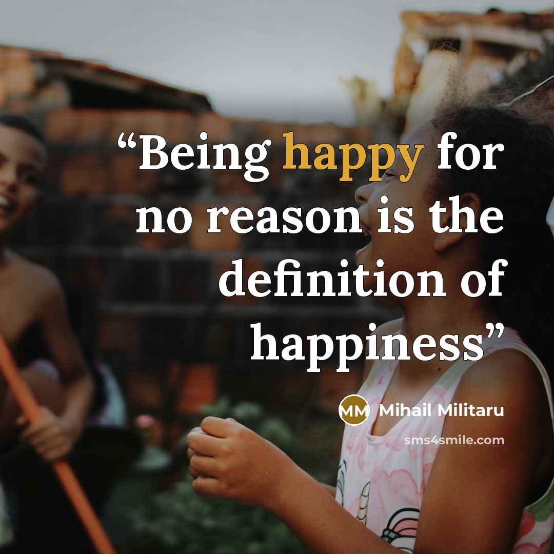 “Being happy for no reason is the definition of happiness” quote by Mihail Militaru