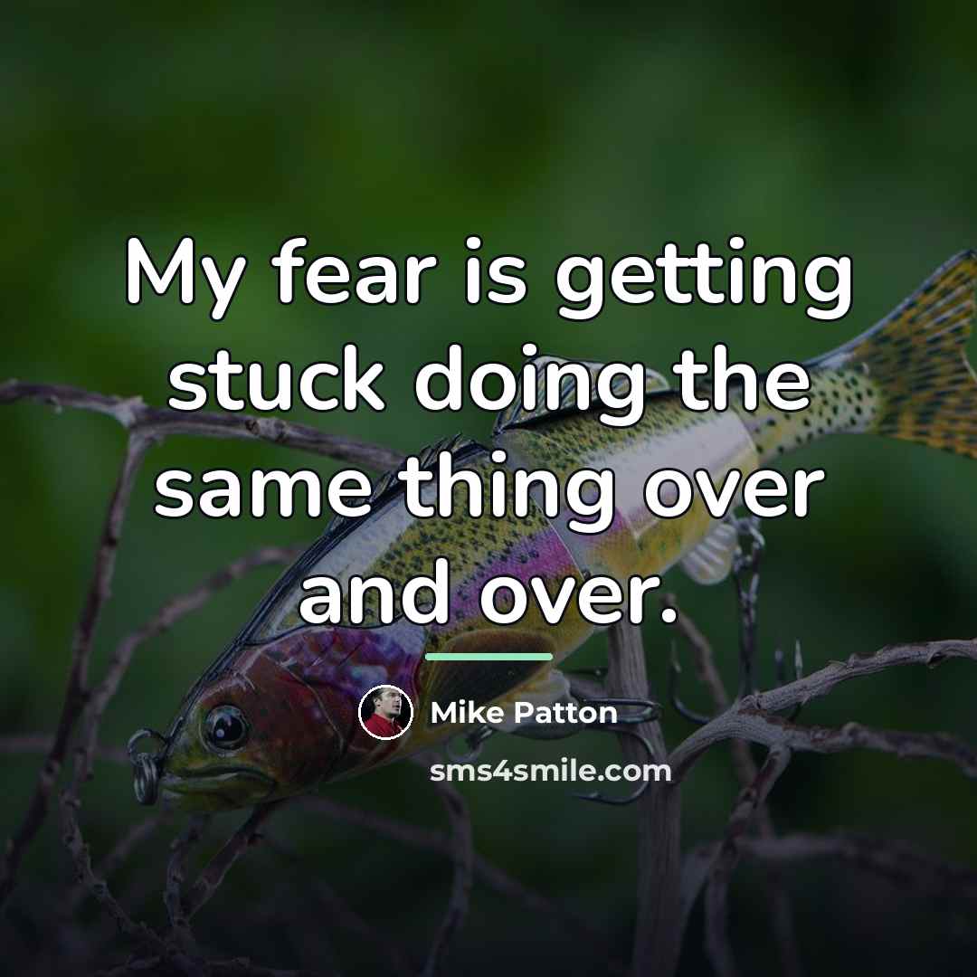 “My fear is getting stuck doing the same thing over…” quote by Mike Patton