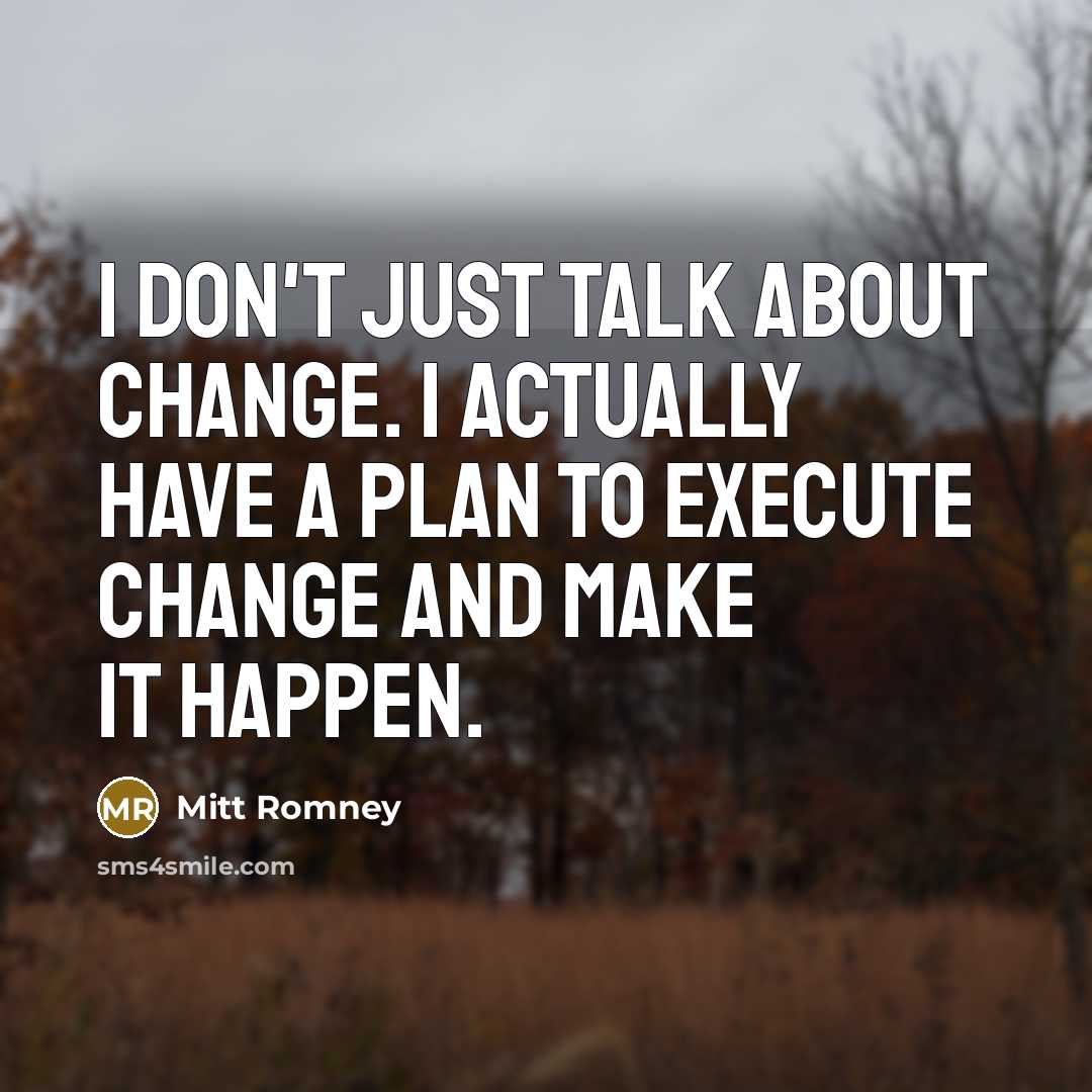 “I don't just talk about change. I actually have a…” quote by Mitt Romney
