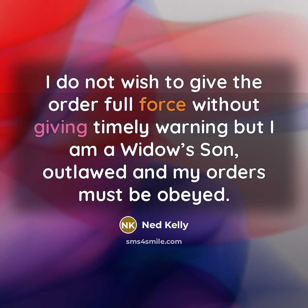“I do not wish to give the order full force…” quote by Ned Kelly