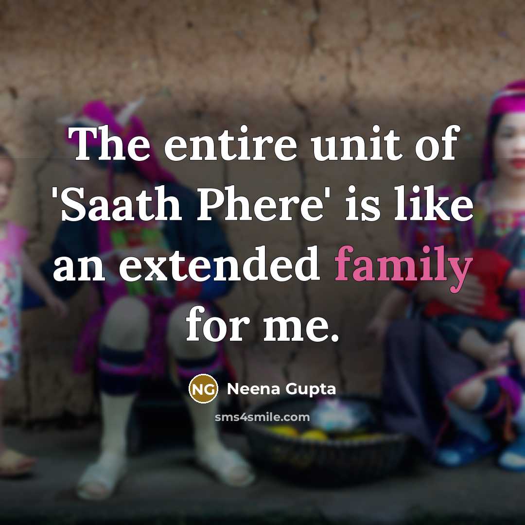 “The entire unit of 'Saath Phere' is like an extended…” quote by Neena Gupta