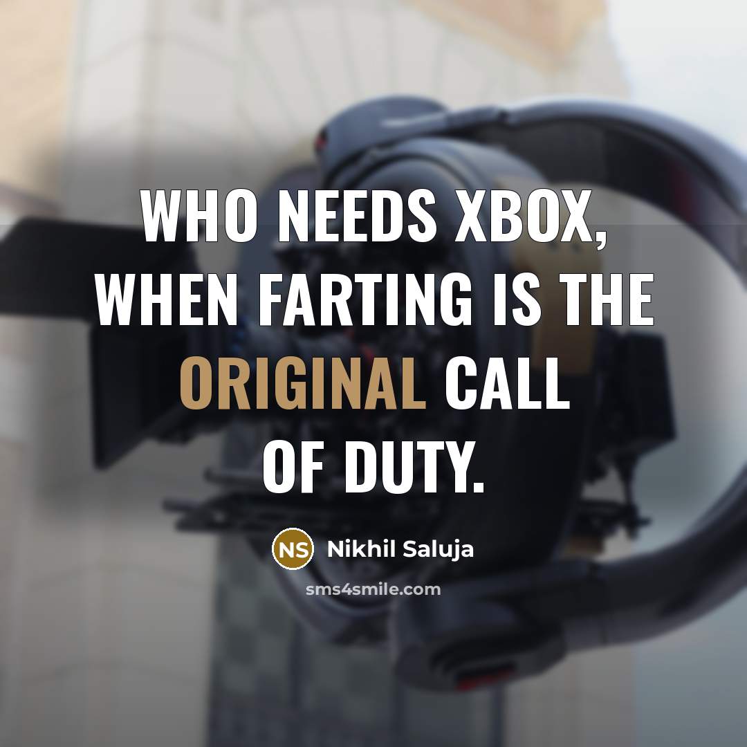 “Who needs xbox, when farting is the original Call of Duty.” quote by Nikhil Saluja