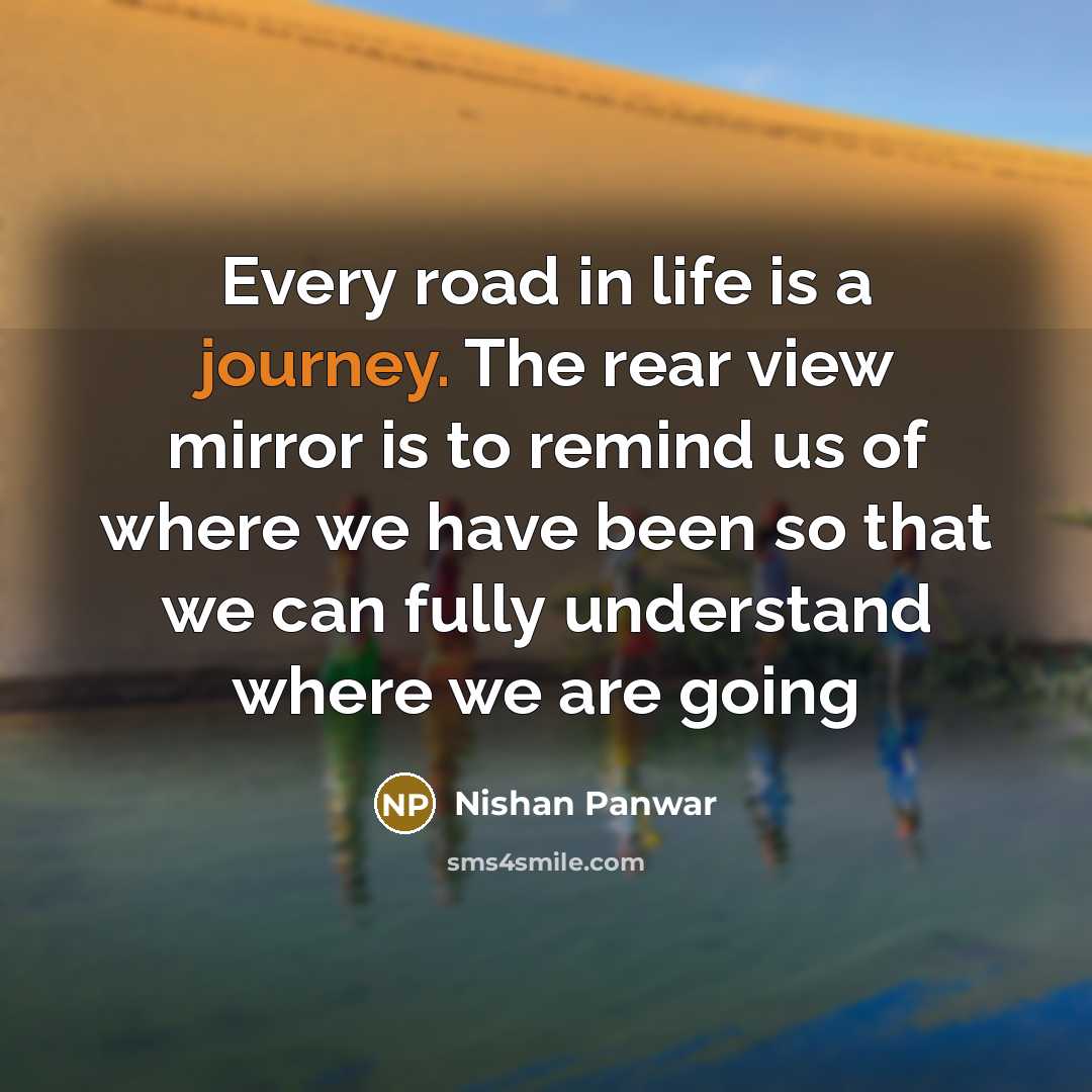 “Every road in life is a journey. The rear view…” quote by Nishan Panwar
