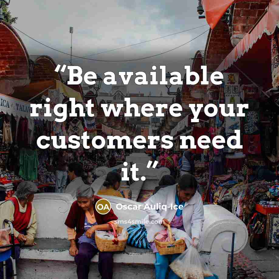 “Be available right where your customers need it.” quote by Oscar Auliq-Ice