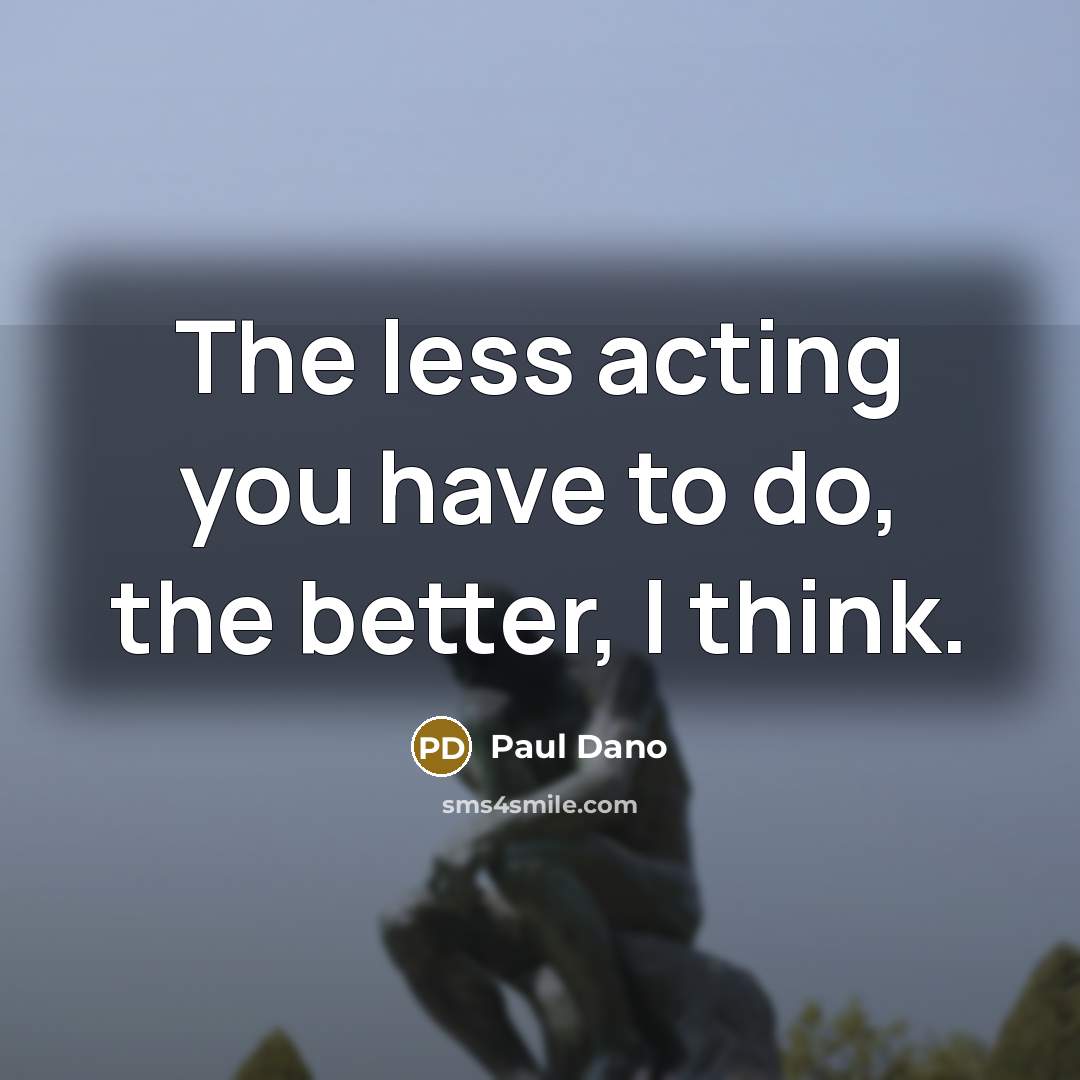 “The less acting you have to do, the better, I…” quote by Paul Dano
