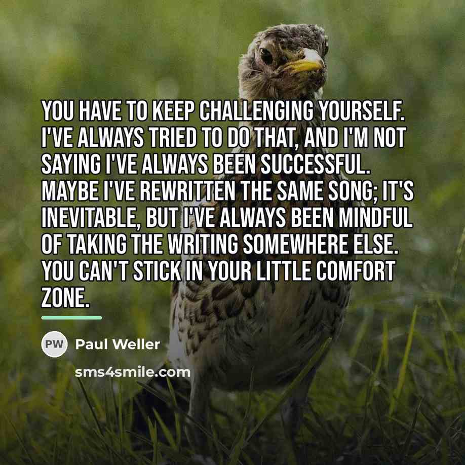 “You have to keep challenging yourself. I've always tried to…” quote by Paul Weller