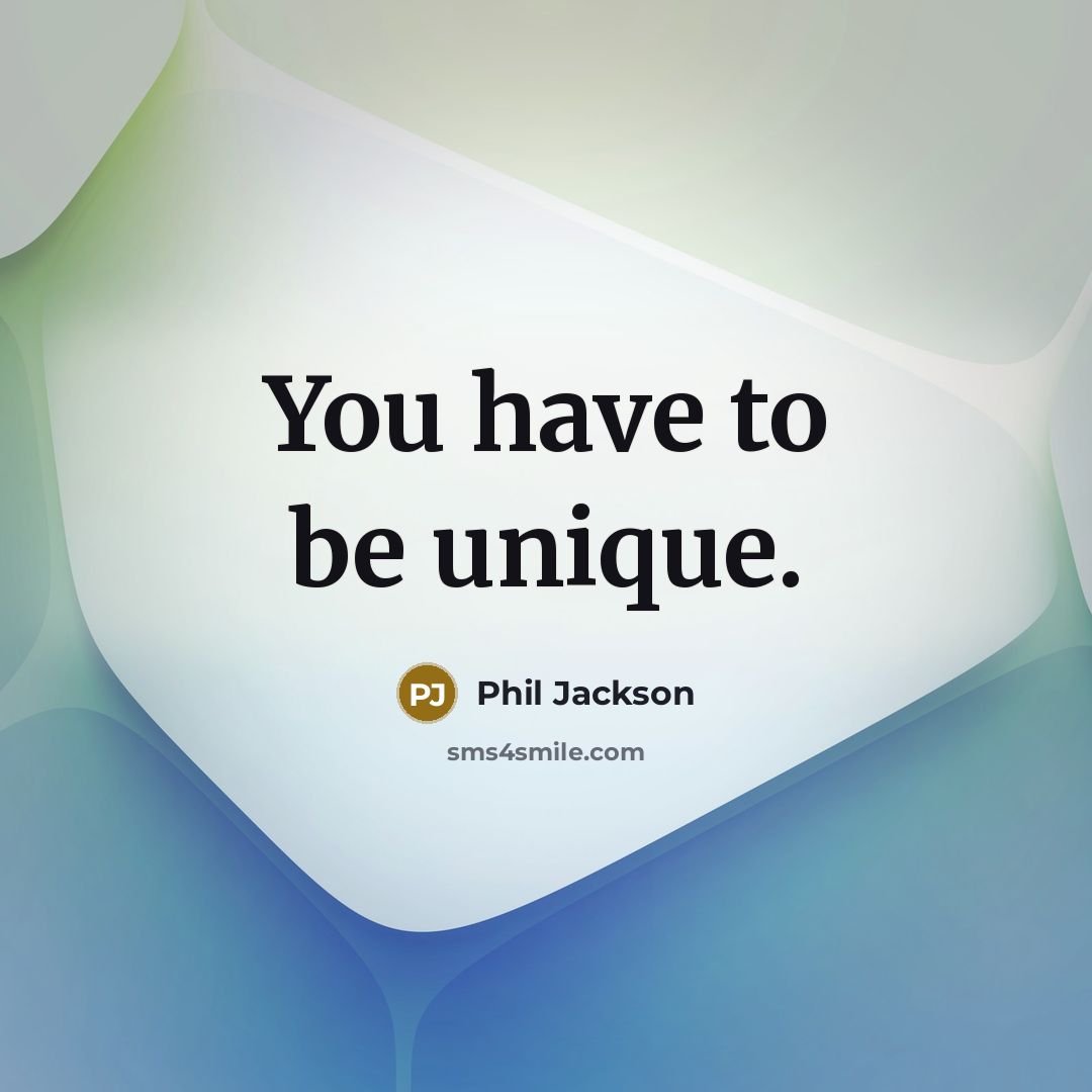 “You have to be unique.…” quote by Phil Jackson