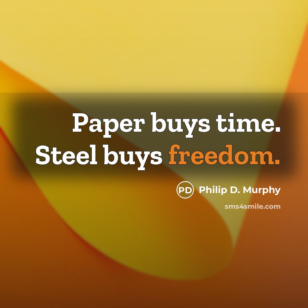 “Paper buys time. Steel buys freedom.…” quote by Philip D. Murphy