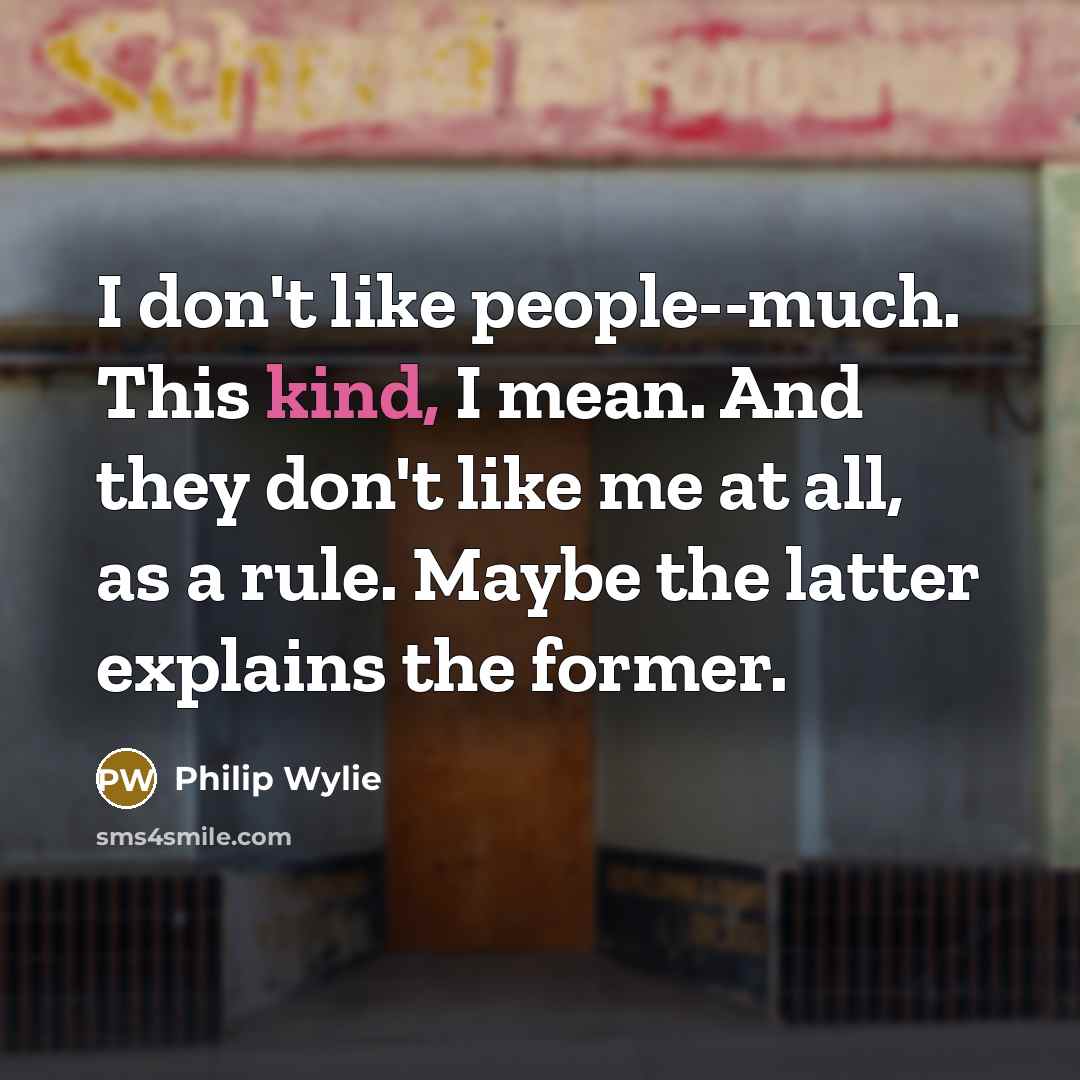 “I don't like people--much. This kind, I mean. And they…” quote by Philip Wylie