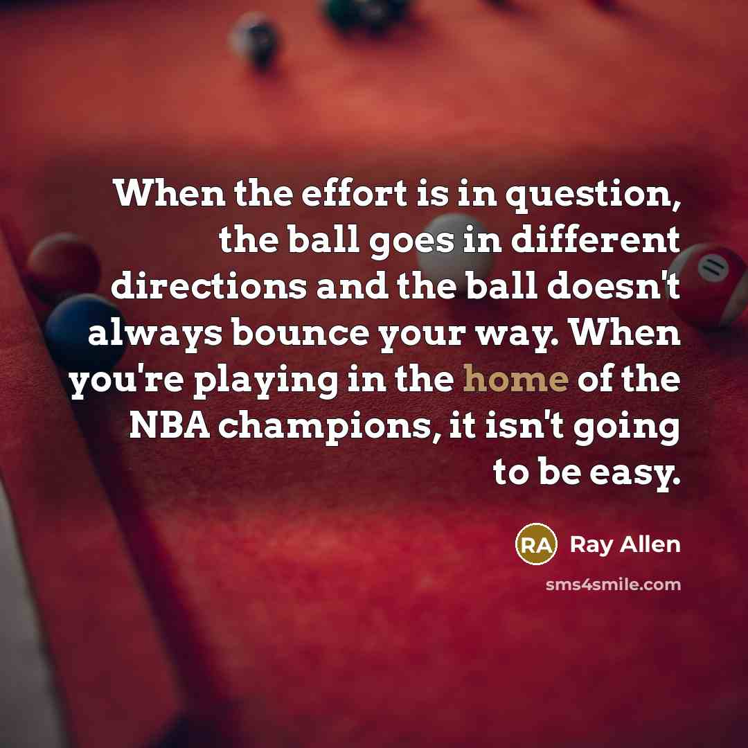 “When the effort is in question, the ball goes in…” quote by Ray Allen