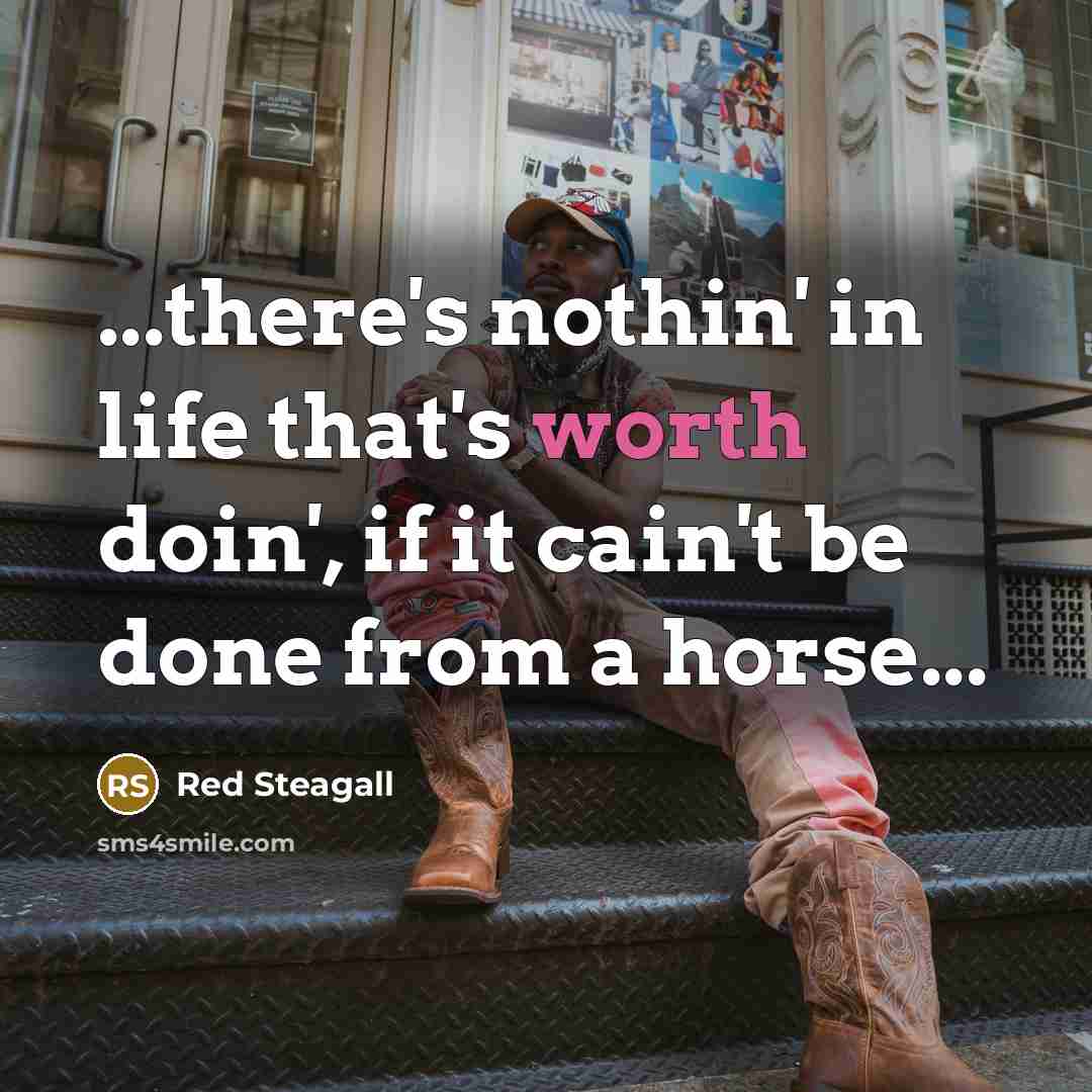 “...there's nothin' in life that's worth doin', if it cain't…” quote by Red Steagall