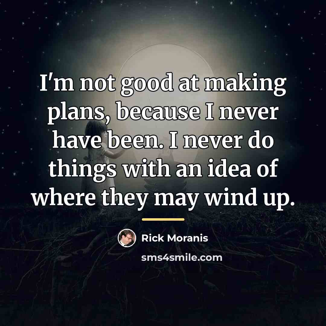 “I'm not good at making plans, because I never have…” quote by Rick Moranis