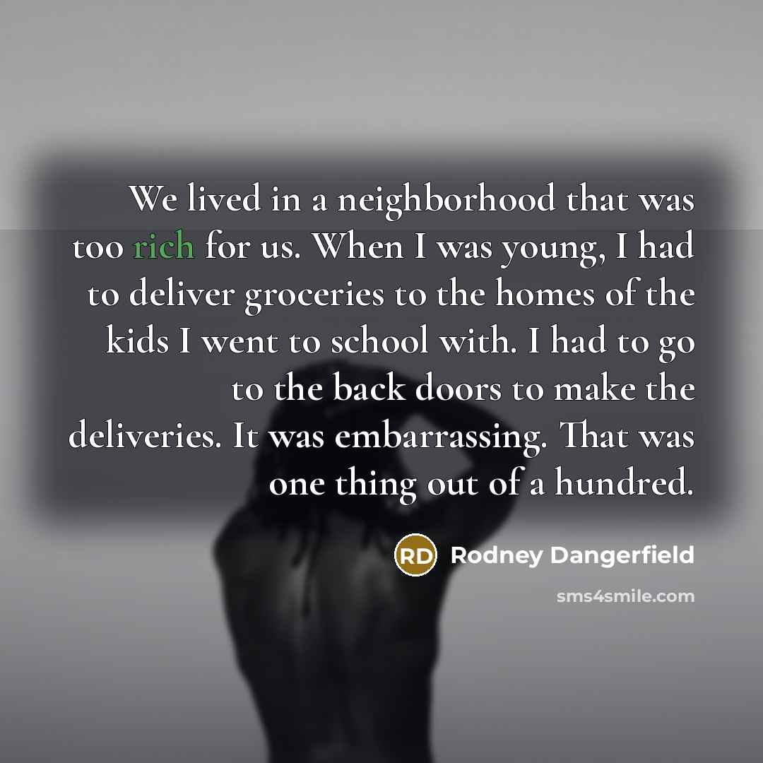 “We lived in a neighborhood that was too rich for…” quote by Rodney Dangerfield