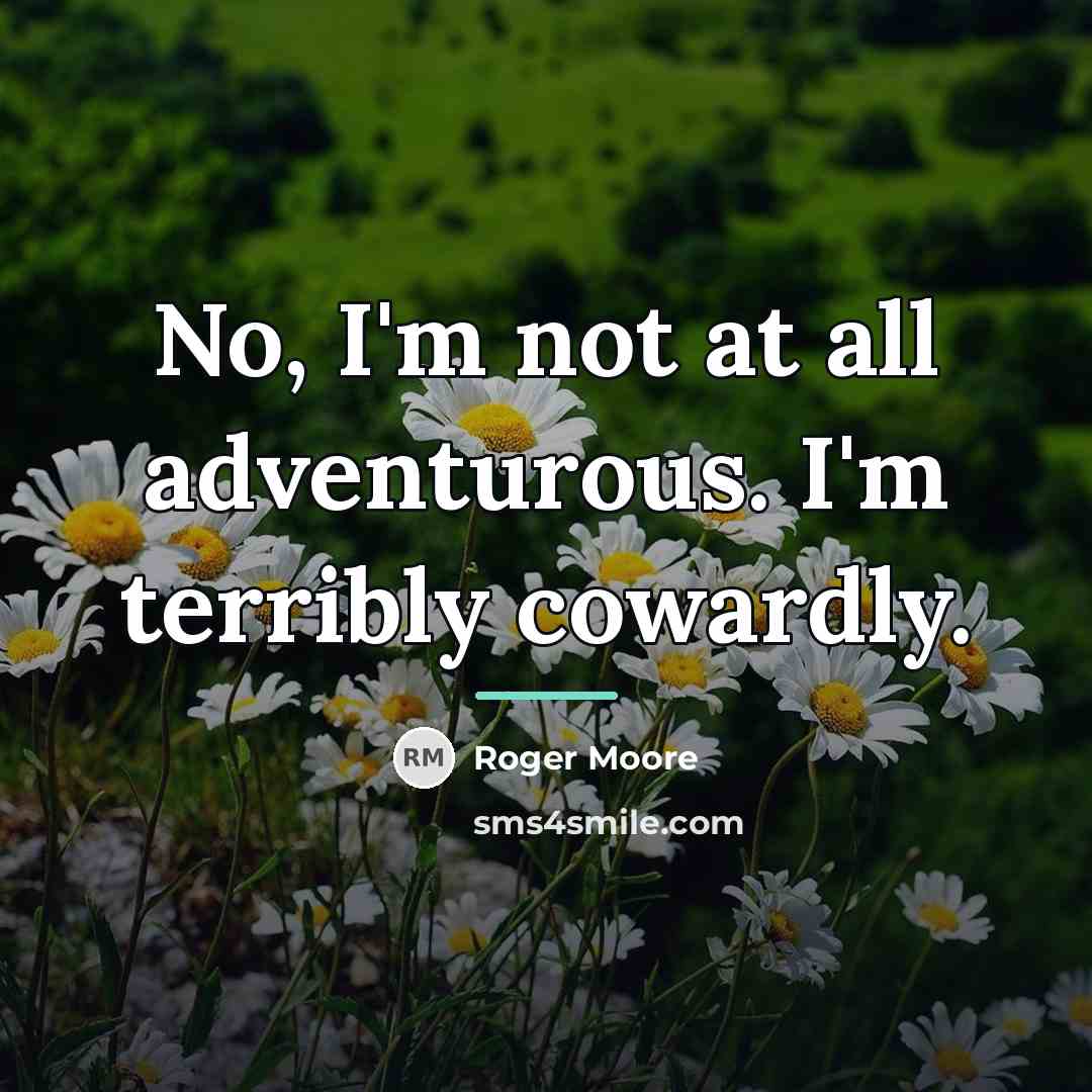 “No, I'm not at all adventurous. I'm terribly cowardly.…” quote by Roger Moore