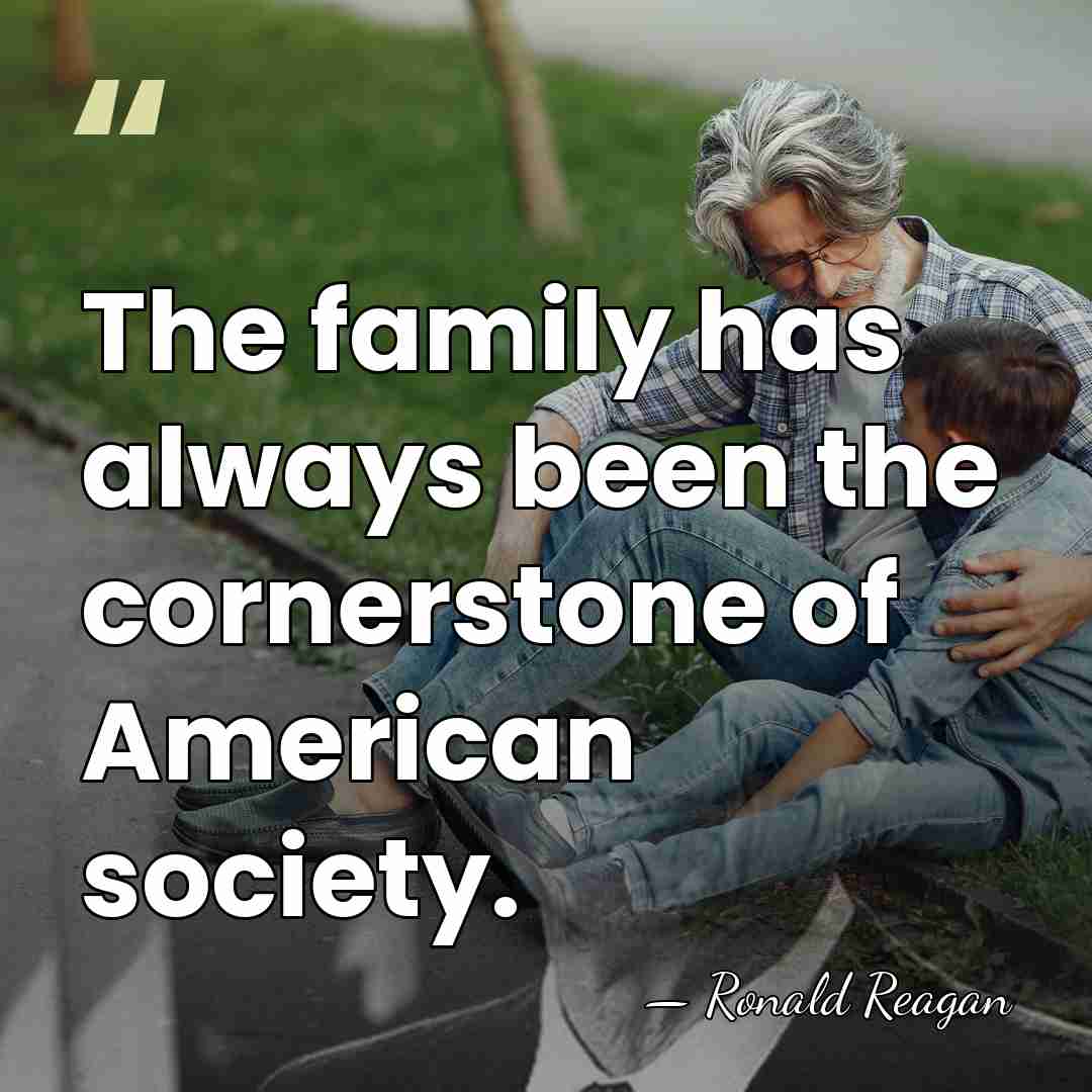 The family has always been the cornerstone of American society. - Ronald Reagan
