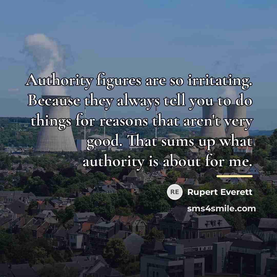“Authority figures are so irritating. Because they always tell you…” quote by Rupert Everett
