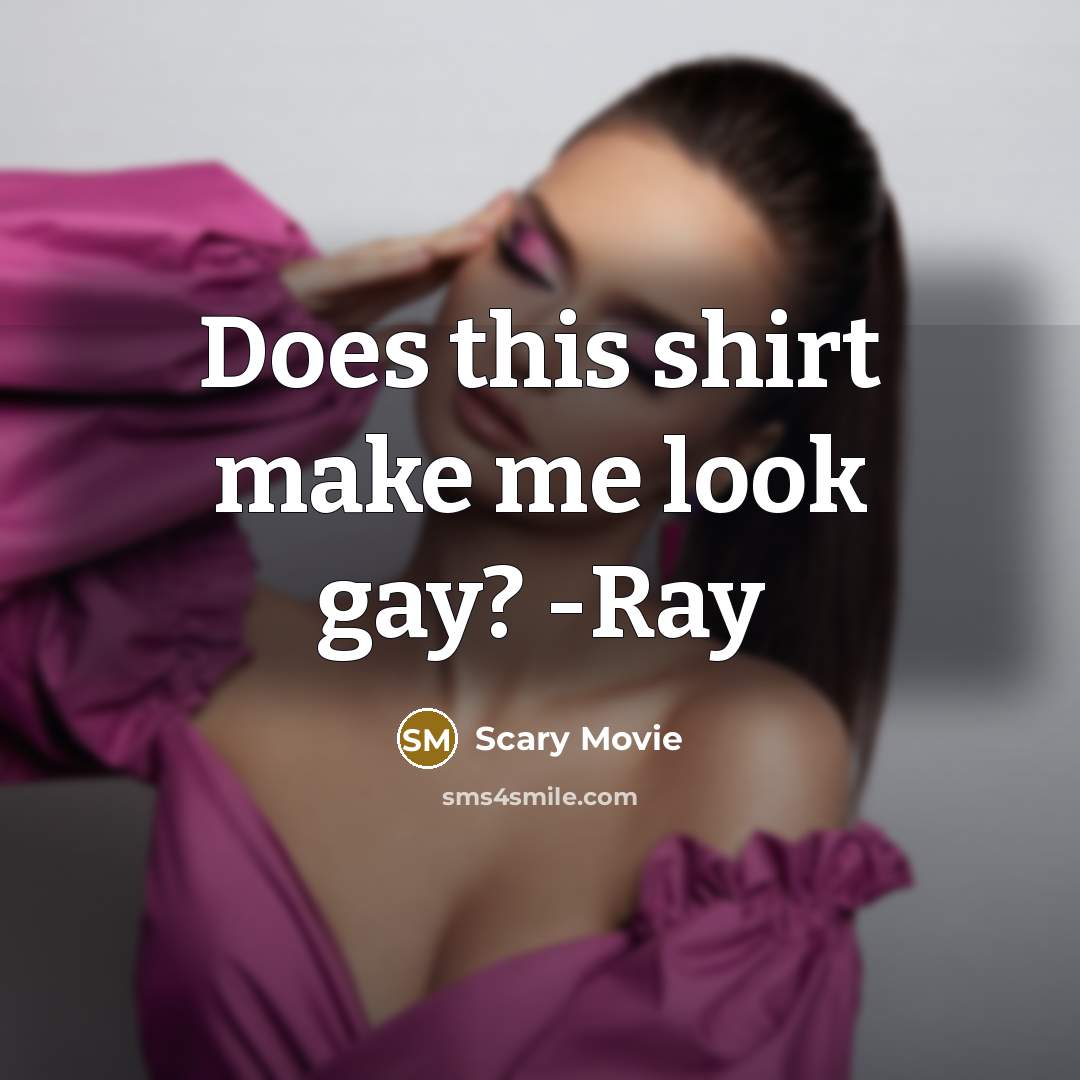 “Does this shirt make me look gay? -Ray…” quote by Scary Movie