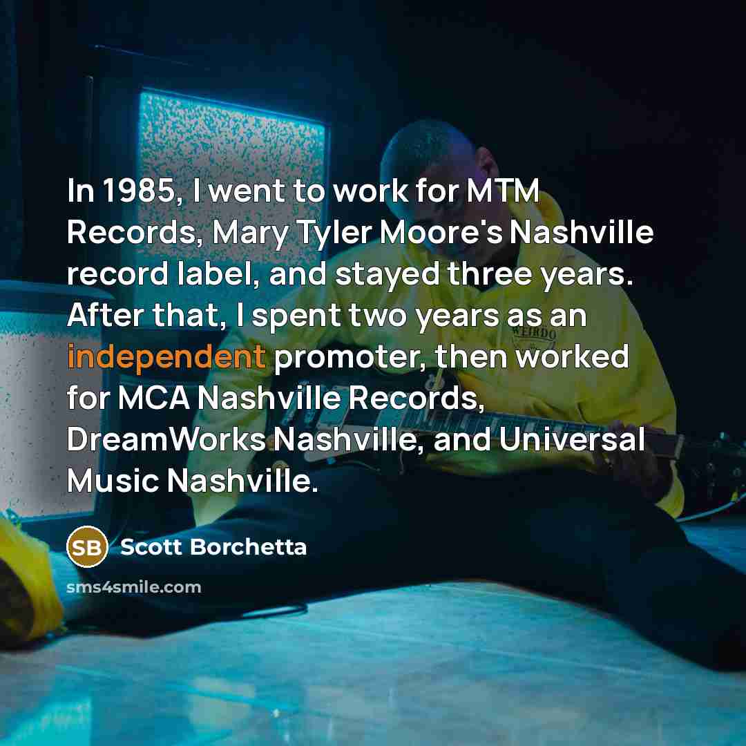 “In 1985, I went to work for MTM Records, Mary…” quote by Scott Borchetta