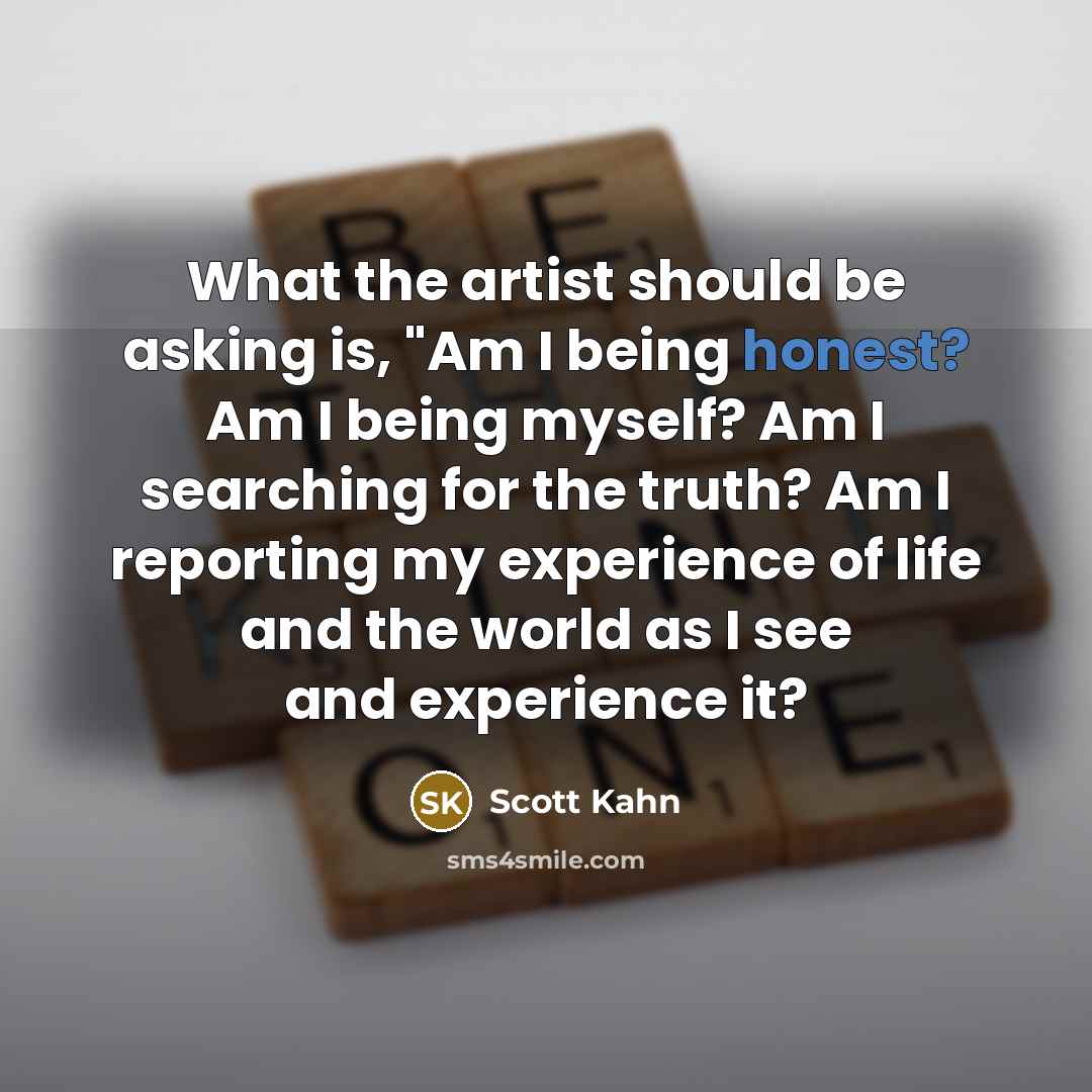 “What the artist should be asking is, "Am I being…” quote by Scott Kahn