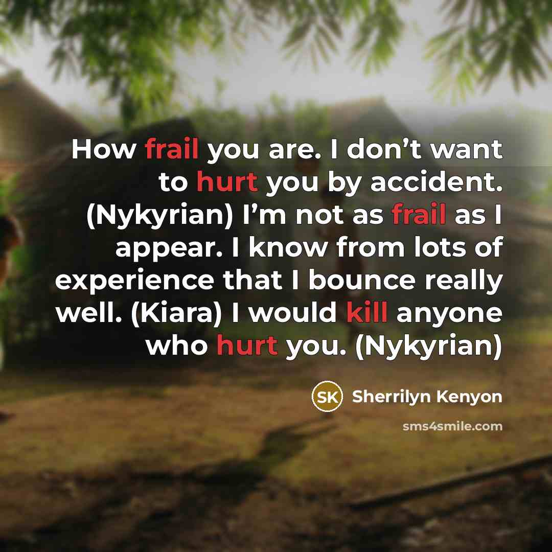 “How frail you are. I don’t want to hurt you…” quote by Sherrilyn Kenyon