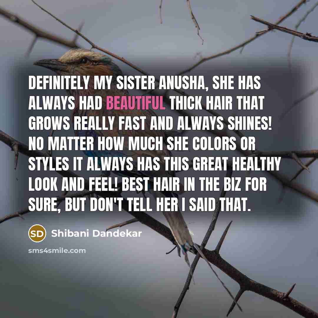 “Definitely my sister Anusha, she has always had beautiful thick…” quote by Shibani Dandekar