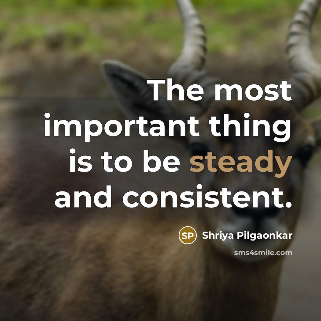 “The most important thing is to be steady and consistent.…” quote by Shriya Pilgaonkar