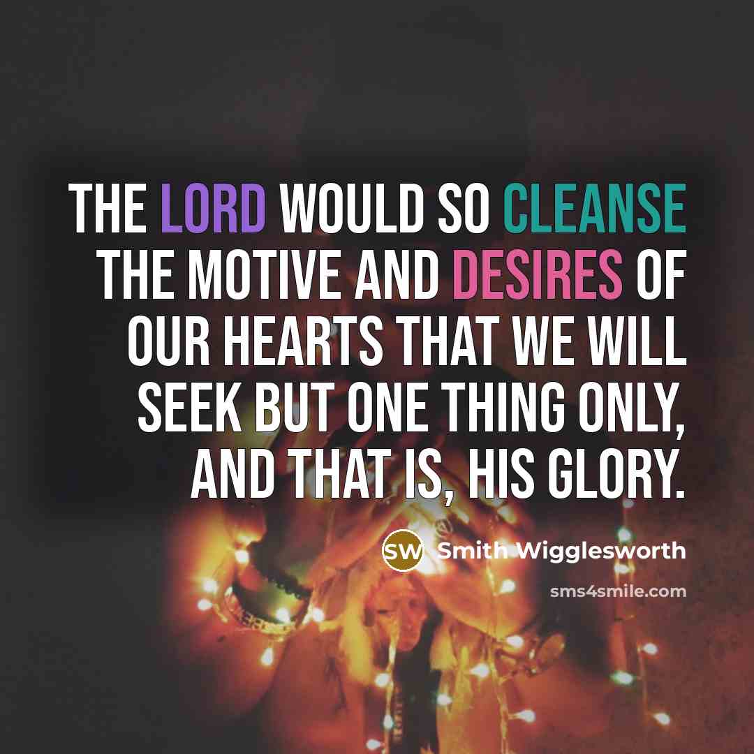 “The Lord would so cleanse the motive and desires of…” quote by Smith Wigglesworth