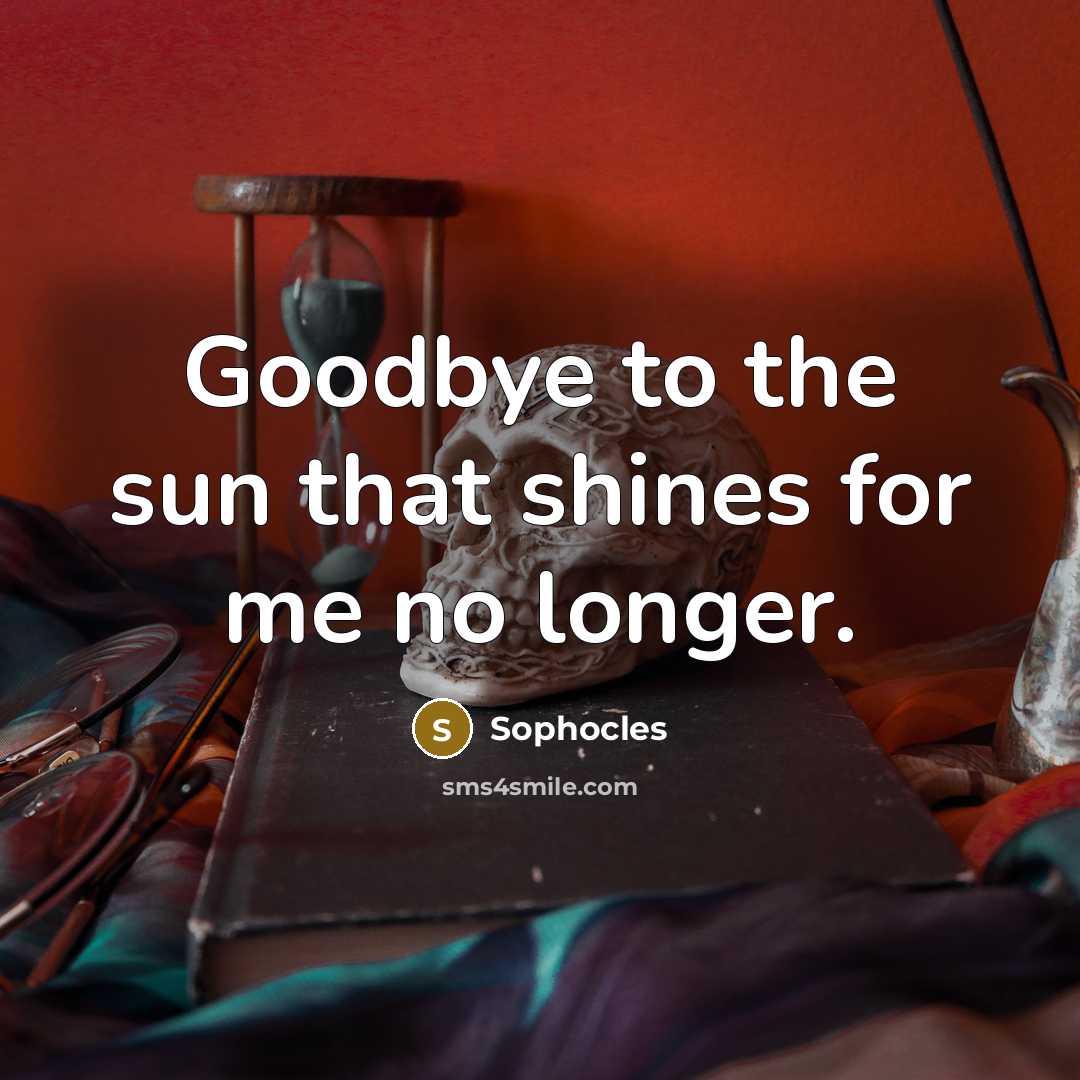 “Goodbye to the sun that shines for me no longer.…” quote by Sophocles