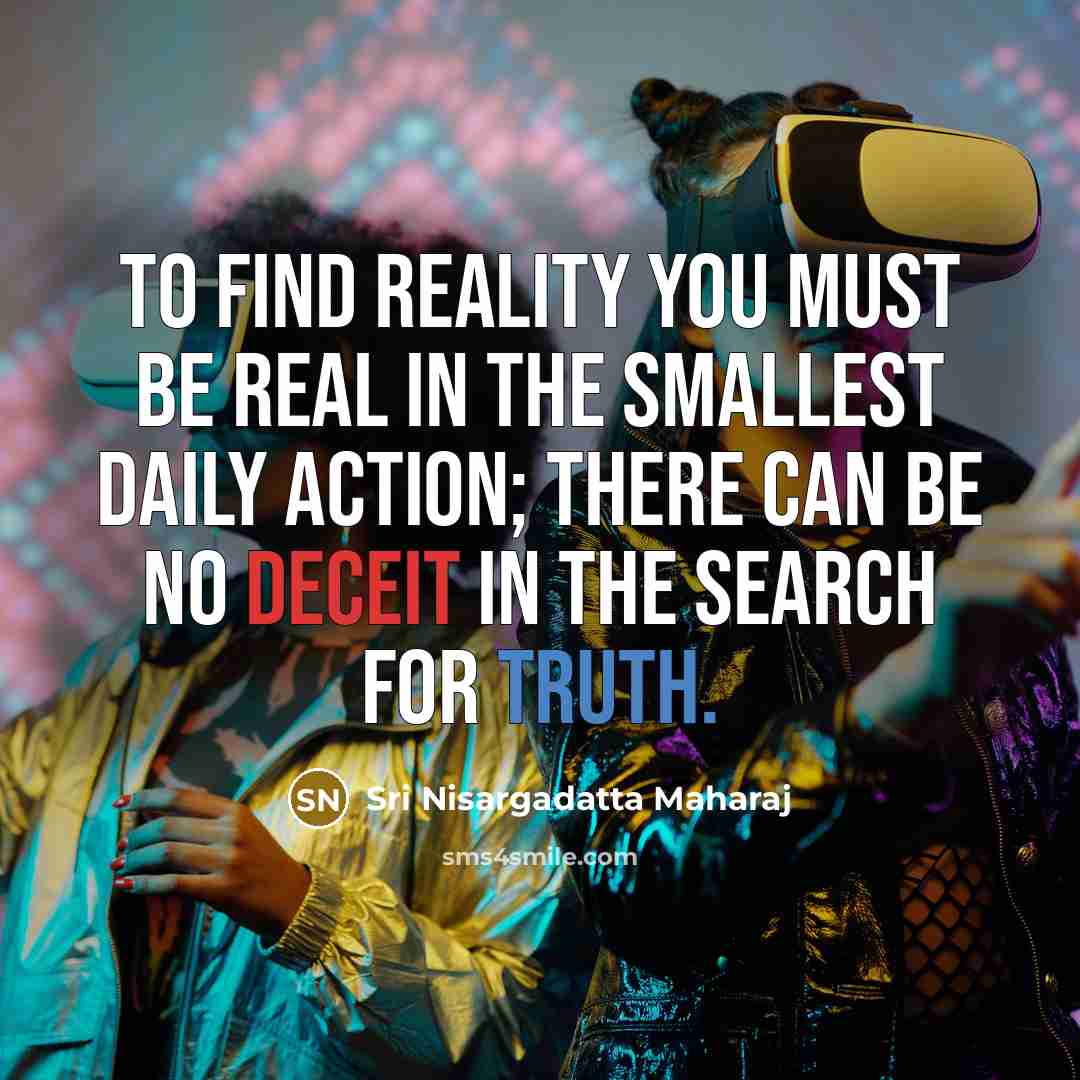 “To find reality you must be real in the smallest…” quote by Sri Nisargadatta Maharaj