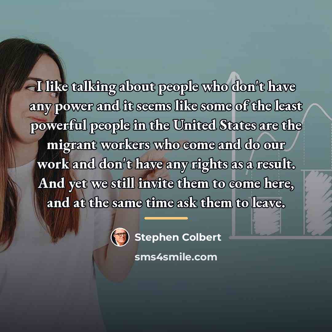 “I like talking about people who don't have any power…” quote by Stephen Colbert