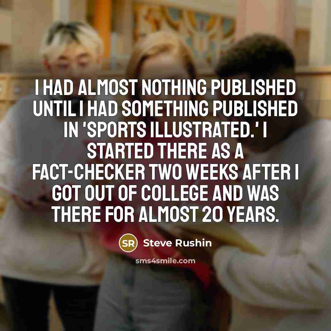 “I had almost nothing published until I had something published…” quote by Steve Rushin