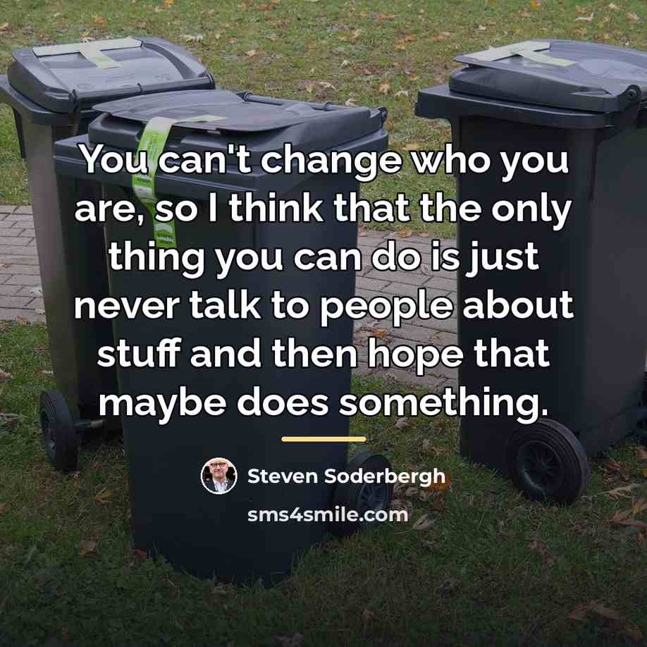 “You can't change who you are, so I think that…” quote by Steven Soderbergh