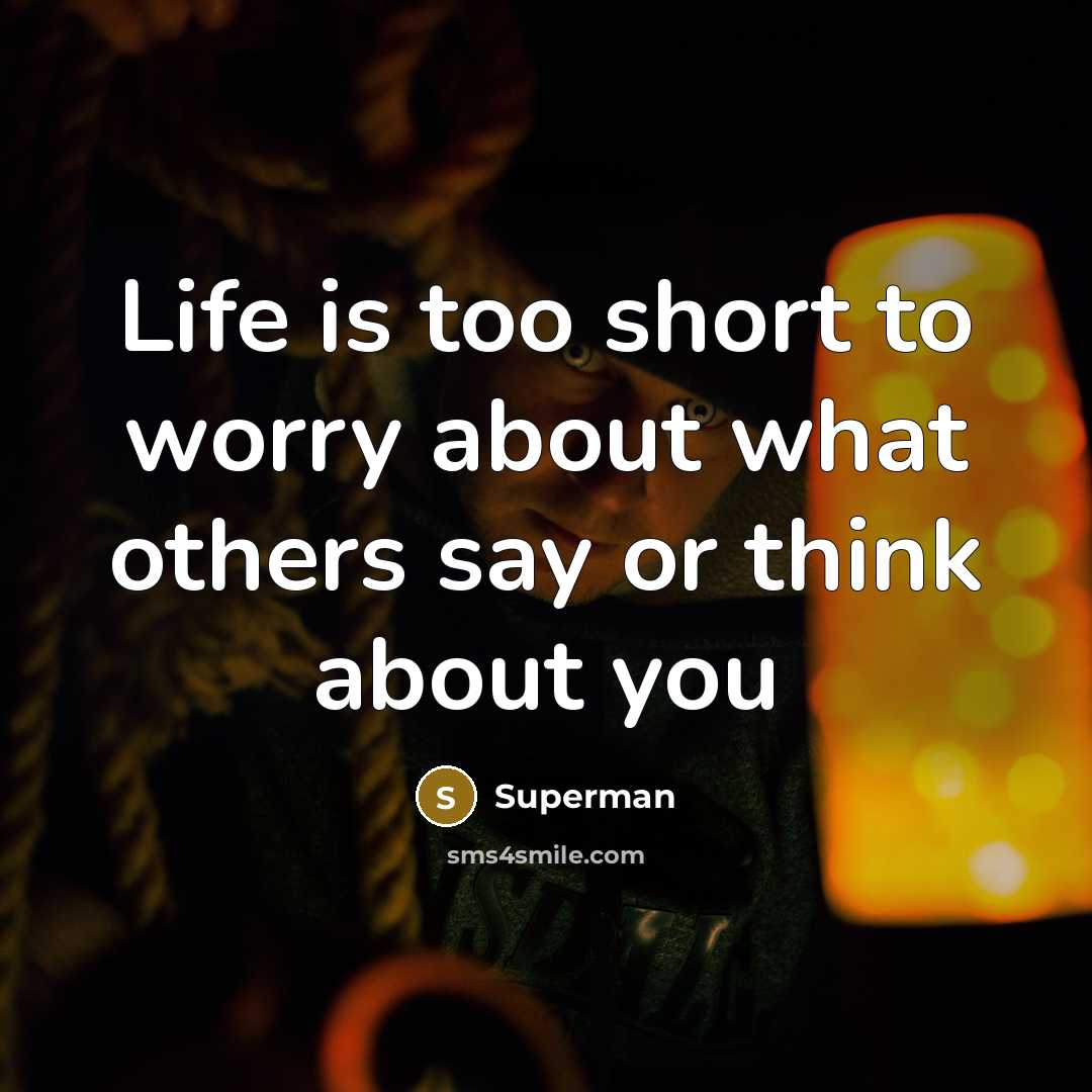 “Life is too short to worry about what others say…” quote by Superman