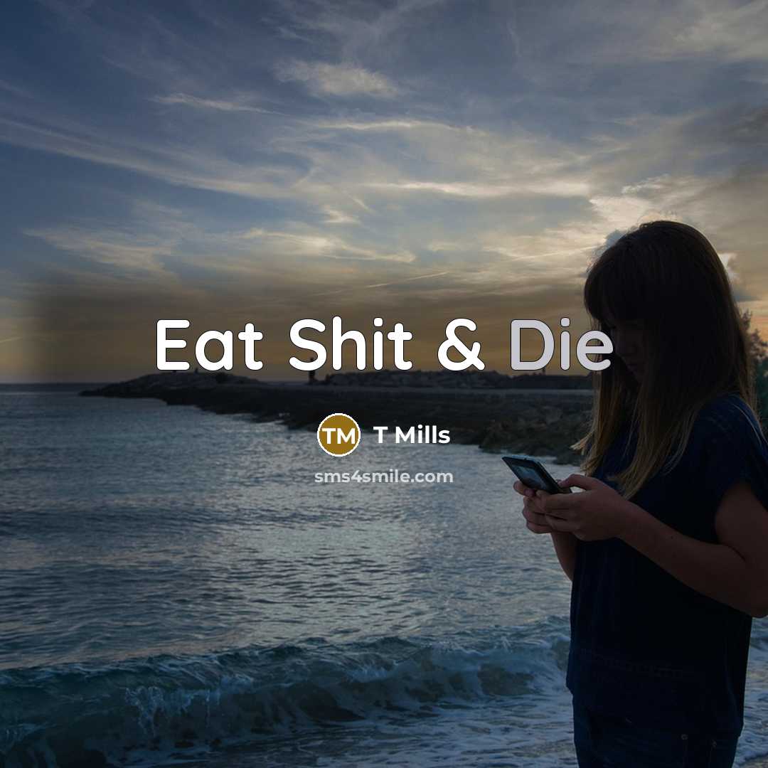 “Eat Shit & Die…” quote by T Mills