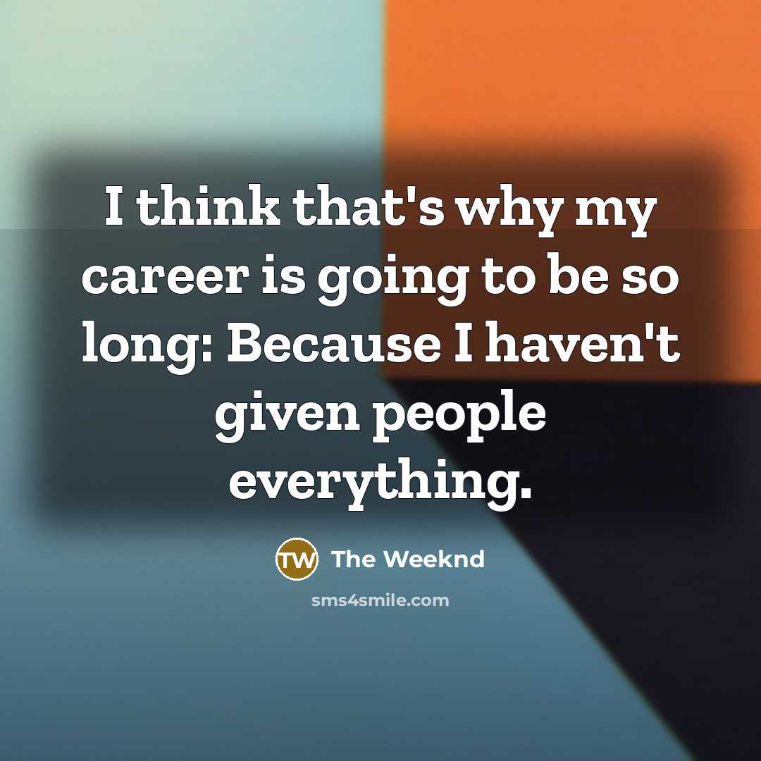 “I think that's why my career is going to be…” quote by The Weeknd