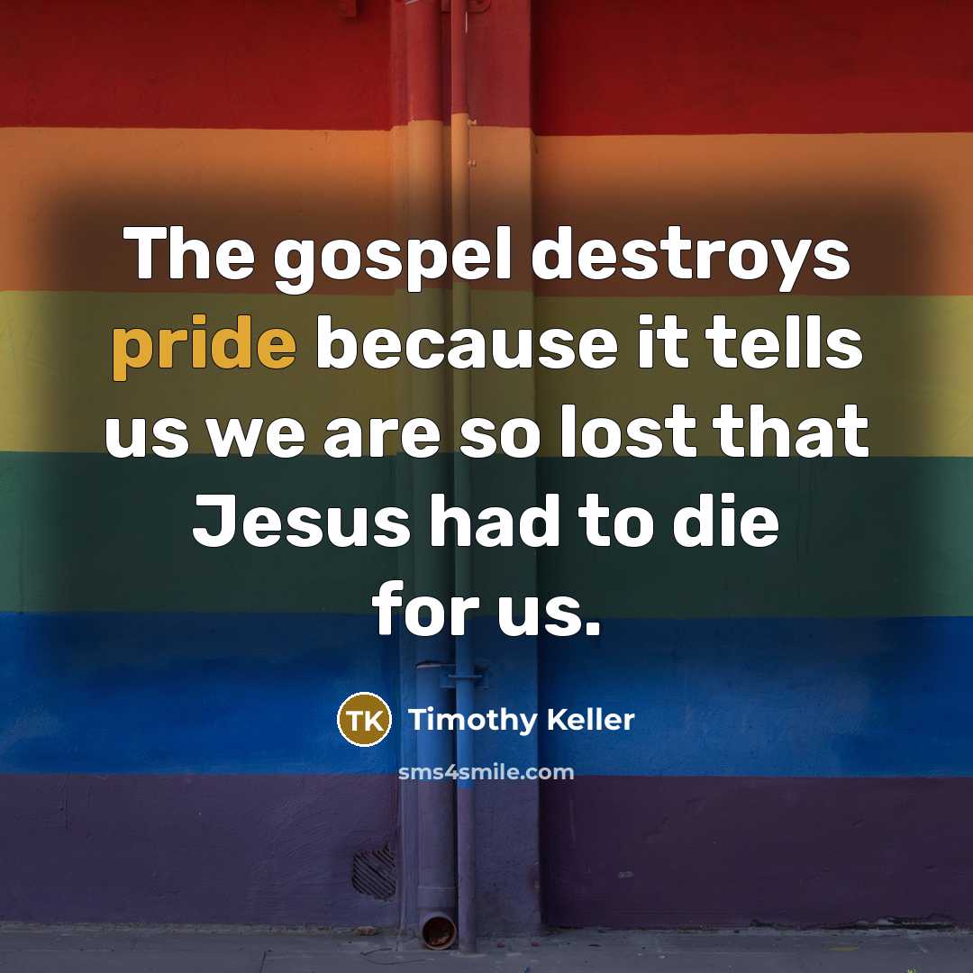 “The gospel destroys pride because it tells us we are…” quote by Timothy Keller