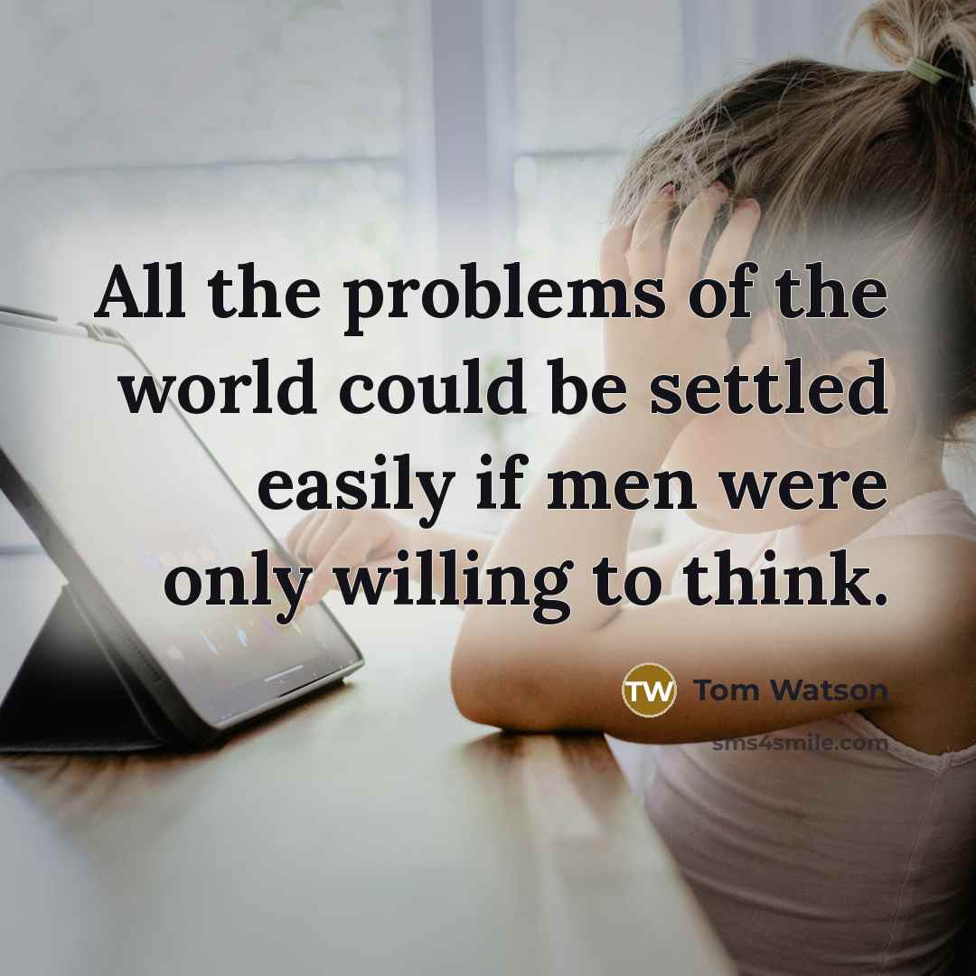 “All the problems of the world could be settled easily…” quote by Tom Watson