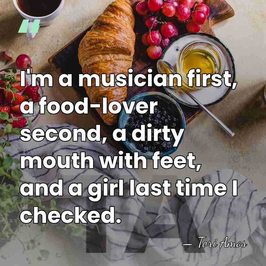 I'm a musician first, a food-lover second, a dirty mouth with feet,&hellip; - Tori Amos