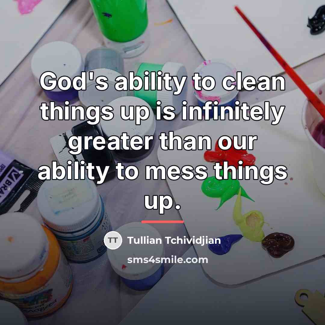 “God's ability to clean things up is infinitely greater than…” quote by Tullian Tchividjian