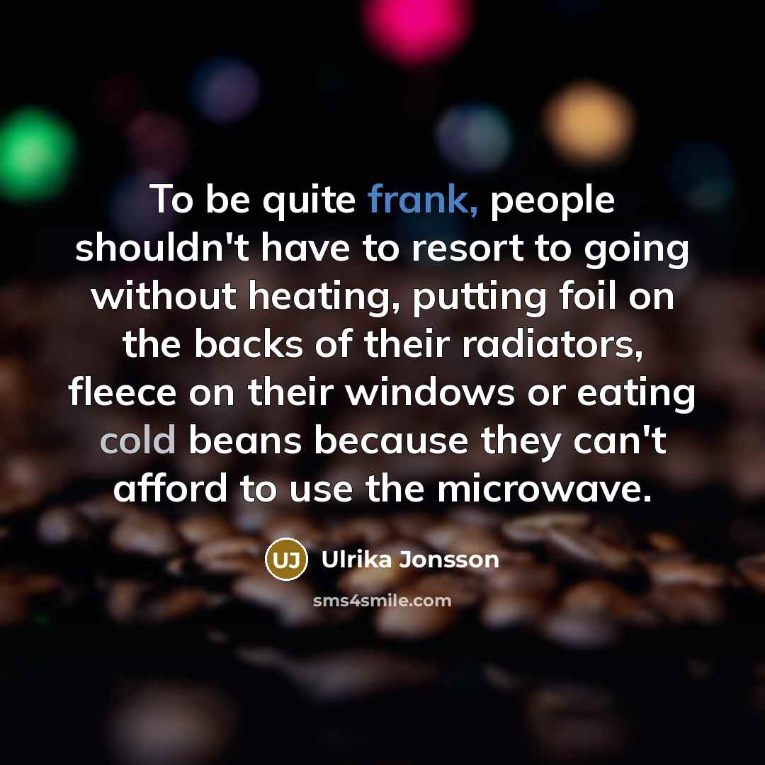 “To be quite frank, people shouldn't have to resort to…” quote by Ulrika Jonsson