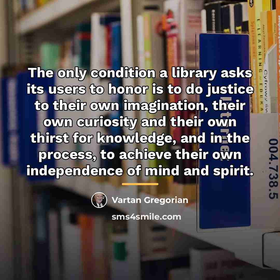 “The only condition a library asks its users to honor…” quote by Vartan Gregorian