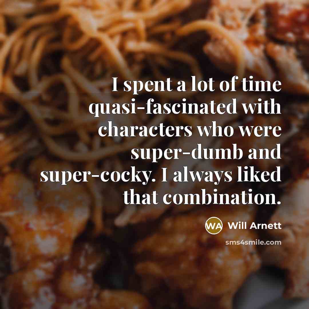 “I spent a lot of time quasi-fascinated with characters who…” quote by Will Arnett