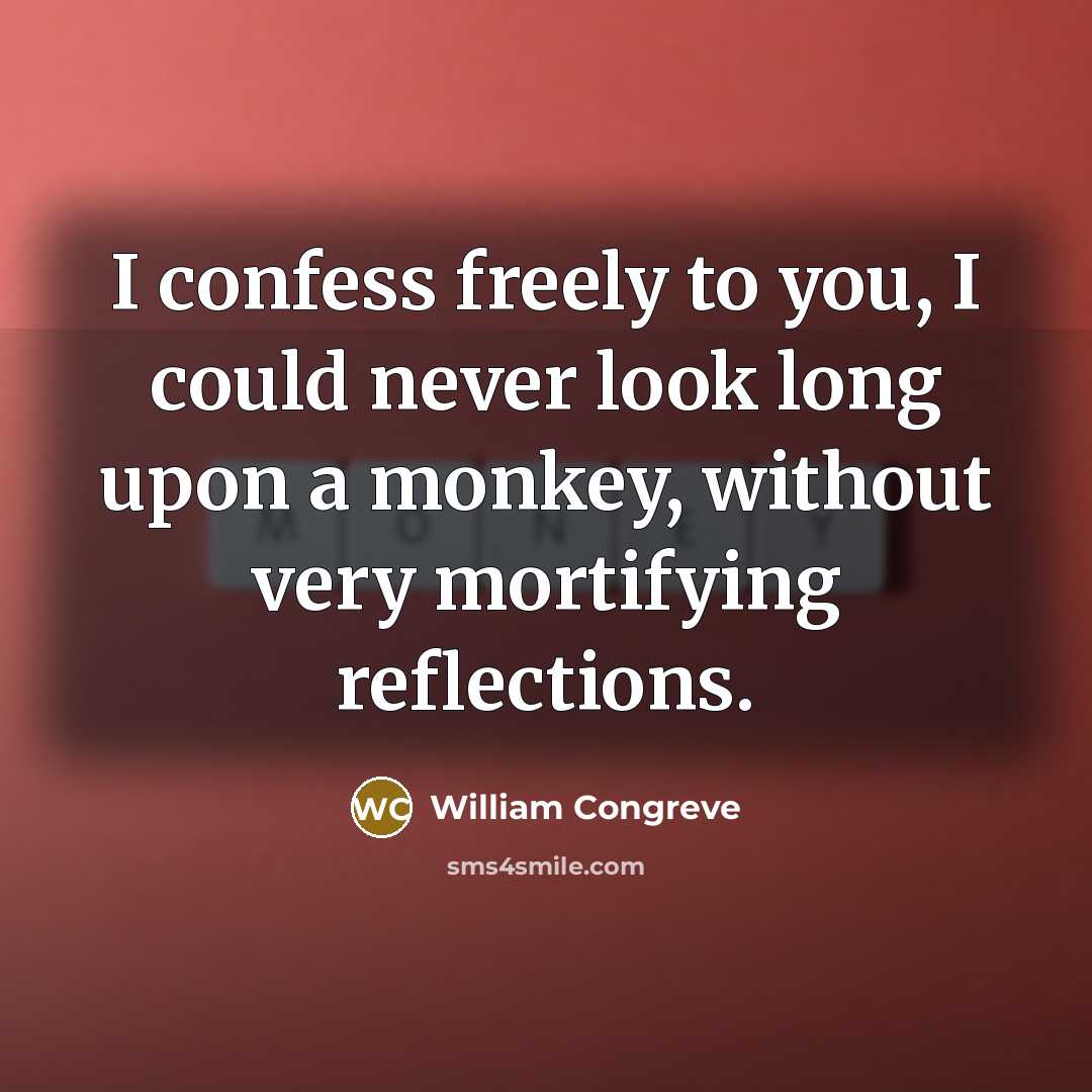“I confess freely to you, I could never look long…” quote by William Congreve