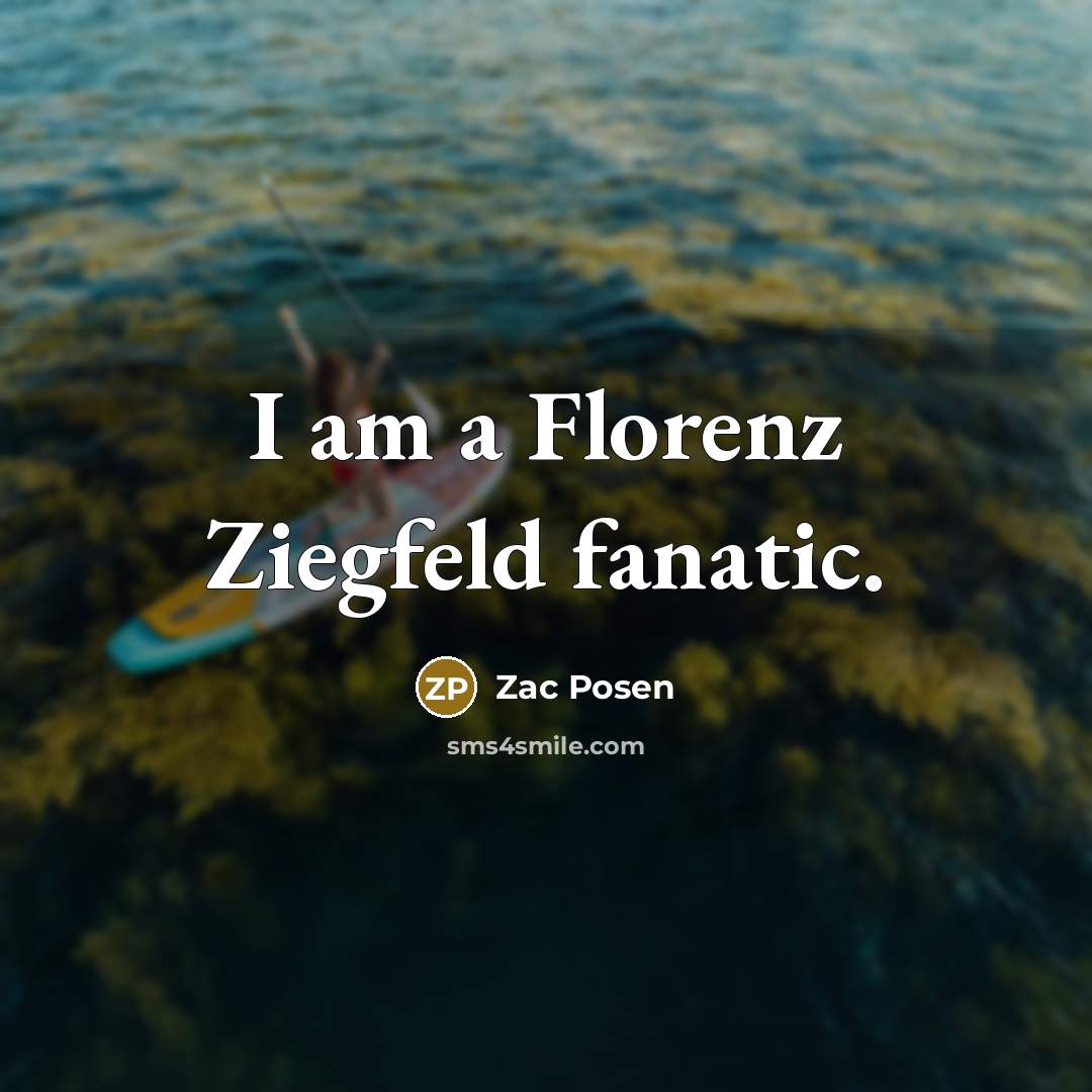 “I am a Florenz Ziegfeld fanatic.…” quote by Zac Posen