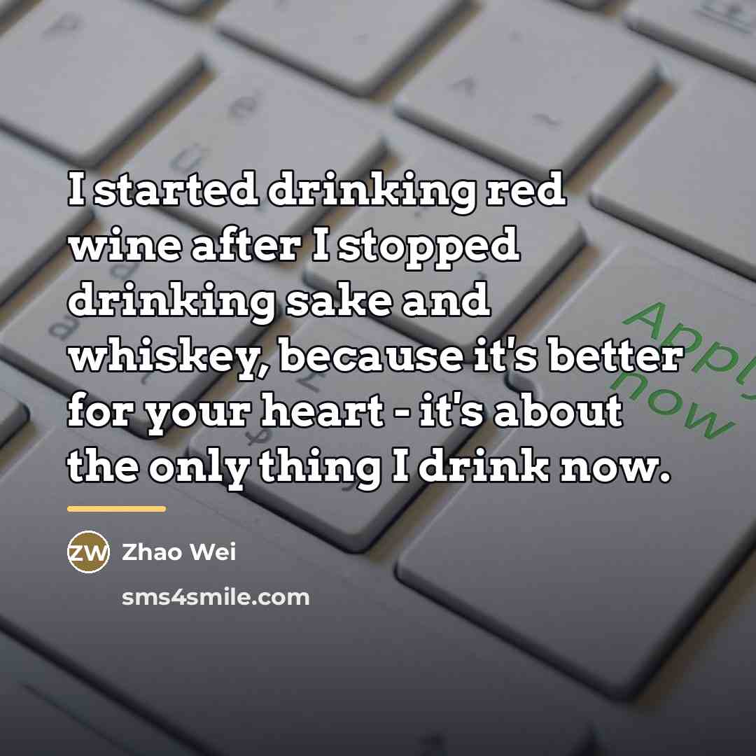 “I started drinking red wine after I stopped drinking sake…” quote by Zhao Wei