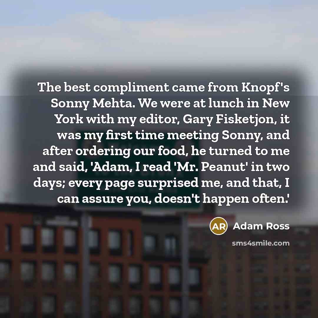 “The best compliment came from Knopf's Sonny Mehta. We were…” quote by Adam Ross